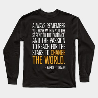 Change The World, Harriet Tubman Quote, Black History, African American, Black Hero Long Sleeve T-Shirt